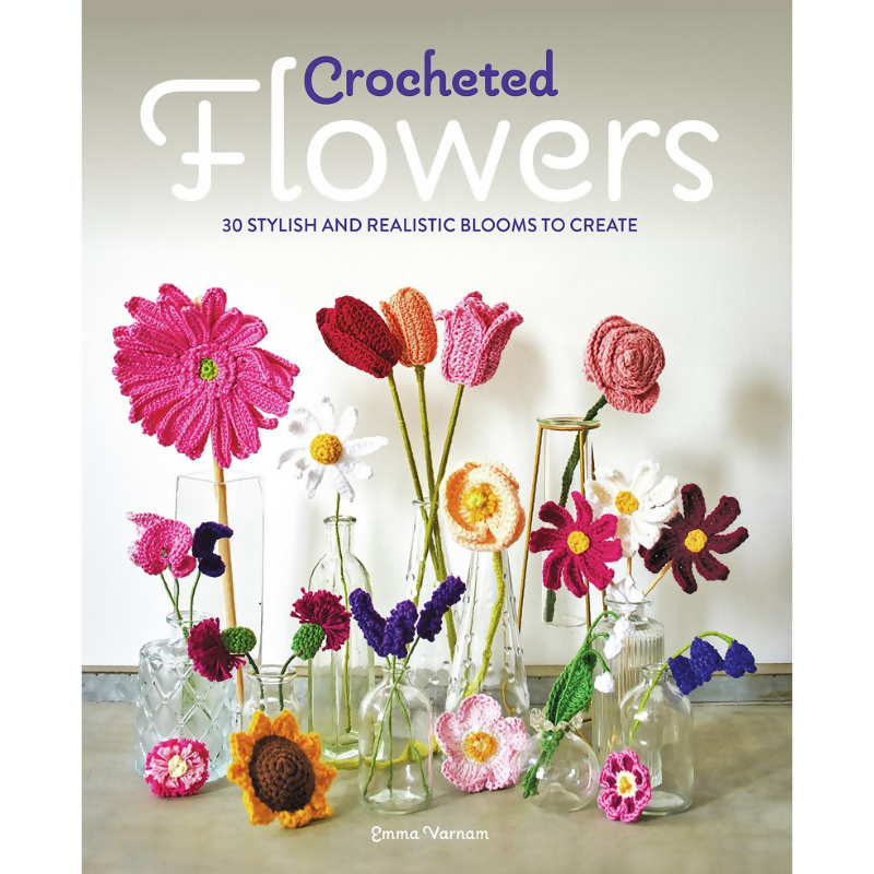 Crocheted Flowers 30 Stylish and Realistic Blooms to Create