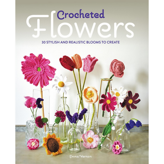 Crocheted Flowers 30 Stylish and Realistic Blooms to Create